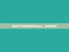 盘点5个轻松借款的贷款app，你的新选择