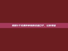 揭晓5个无条件审批的资金口子，让你受益