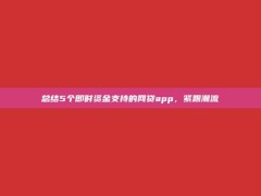 总结5个即时资金支持的网贷app，紧跟潮流