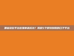 哪些贷款平台容易申请成功？揭晓5个即刻到账的口子平台