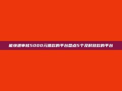 能快速审核5000元借款的平台盘点5个及时放款的平台