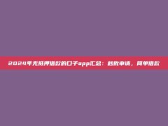 2024年无抵押借款的口子app汇总：秒批申请，简单借款