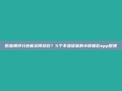 低信用评分也能获得贷款？5个不查征信的小额借款app整理