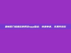 最新低门槛借款的网贷app盘点：快速申请，无条件放款