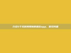 介绍5个无时间限制的借款app，常见问题