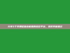 分享5个不用征信也能借的放款平台，绝对不能错过