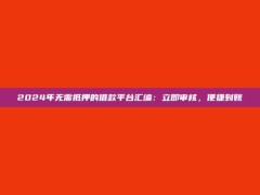 2024年无需抵押的借款平台汇编：立即审核，便捷到账