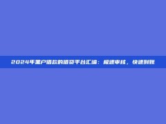 2024年黑户借款的借贷平台汇编：极速审核，快速到账