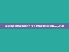 负债过高仍然能够借款？5个零审核的小额贷款app汇编