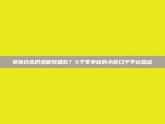 负债过高仍然能够借款？5个零审核的小额口子平台盘点