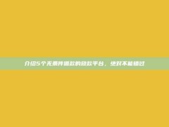 介绍5个无条件借款的放款平台，绝对不能错过