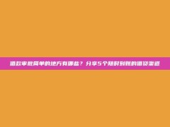 借款审批简单的地方有哪些？分享5个随时到账的借贷渠道