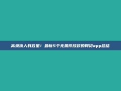 高负债人群救星！最新5个无条件放款的网贷app总结