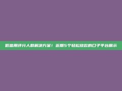 低信用评分人群解决方案！近期5个轻松放款的口子平台展示