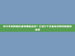 评分不足的借款者有哪些选择？汇总5个资金高效周转的借贷渠道