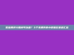 低信用评分照样可以借？5个免条件的小额借款渠道汇总