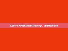 汇编5个无障碍放款的贷款app，绝对值得尝试