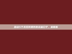 盘点5个无任何条件的资金口子，来看看