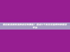 借款能迅速批准的途径有哪些？盘点5个高效资金周转的借贷平台