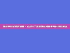 征信不好该如何处理？介绍5个无需征信极速审核的贷款通道