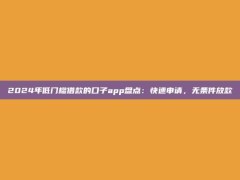 2024年低门槛借款的口子app盘点：快速申请，无条件放款