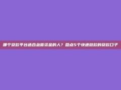 哪个贷款平台适合急需资金的人？盘点5个快速放款的贷款口子