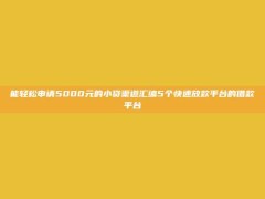 能轻松申请5000元的小贷渠道汇编5个快速放款平台的借款平台