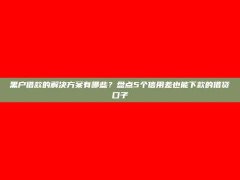 黑户借款的解决方案有哪些？盘点5个信用差也能下款的借贷口子