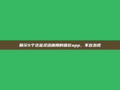 展示5个资金灵活借用的借款app，不容忽视