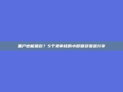 黑户也能借款？5个免审核的小额借贷渠道分享