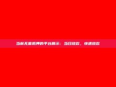 当前无需抵押的平台展示：当日放款，快速放款