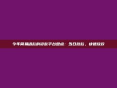 今年简易借款的贷款平台盘点：当日放款，快速放款