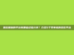 借款顺利的平台有哪些经验分享？介绍5个零审核的贷款平台