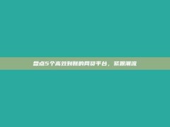 盘点5个高效到账的网贷平台，紧跟潮流