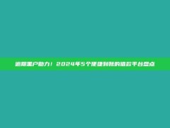 逾期黑户助力！2024年5个便捷到账的借款平台盘点