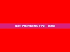 介绍5个随时可贷的口子平台，帮助你