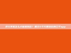 评分不够怎么才能借到款？展示5个方便放款的口子app