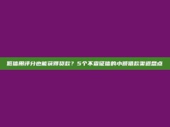 低信用评分也能获得贷款？5个不查征信的小额借款渠道盘点