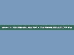 借5000元的最佳借款渠道分享5个信用良好易放款的口子平台