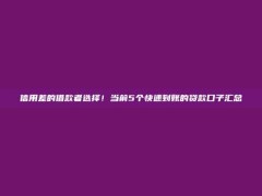 信用差的借款者选择！当前5个快速到账的贷款口子汇总