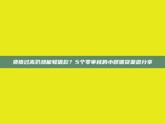 负债过高仍然能够借款？5个零审核的小额借贷渠道分享