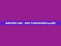 信用不好的人福音！近期5个快速放款的借款app揭晓