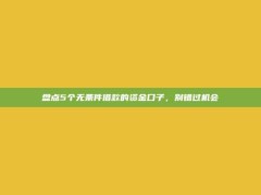 盘点5个无条件借款的资金口子，别错过机会