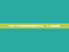 分享5个资金快速到账的借贷平台，人人都需知道