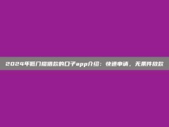 2024年低门槛借款的口子app介绍：快速申请，无条件放款