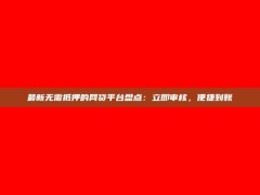 最新无需抵押的网贷平台盘点：立即审核，便捷到账