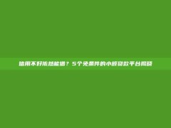 信用不好依然能借？5个免条件的小额贷款平台揭晓