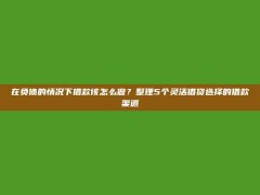 在负债的情况下借款该怎么做？整理5个灵活借贷选择的借款渠道