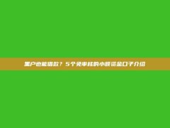 黑户也能借款？5个免审核的小额资金口子介绍