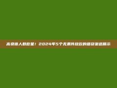 高负债人群救星！2024年5个无条件放款的借贷渠道展示